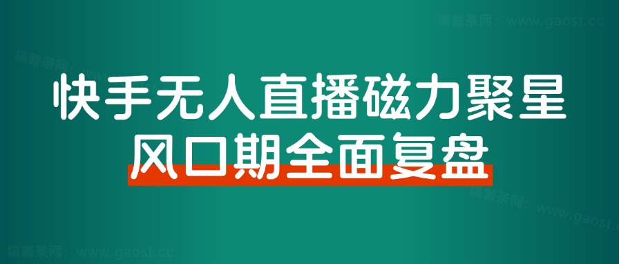 《快手磁力聚星无人直播》风口期全面复盘，风控期应对策略！-路子网