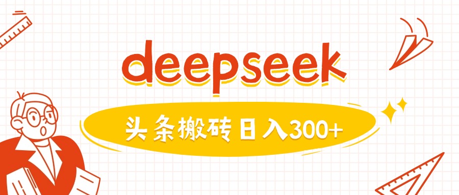 利用deepseek分钟一篇图文，做头条日入3张-路子网