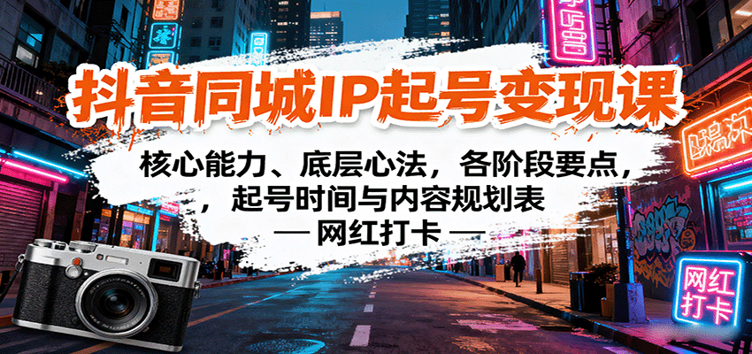 抖音同城IP起号变现课：核心能力、底层心法，各阶段要点，起号时间与内容规划表-路子网