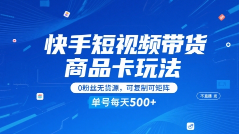 快手短视频带货商品卡玩法，不直播不发视频，0粉丝无货源，可复制可矩阵，单号每天1-5张-路子网