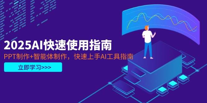 2025AI快速使用指南，PPT制作+智能体制作，快速上手AI工具指南-路子网