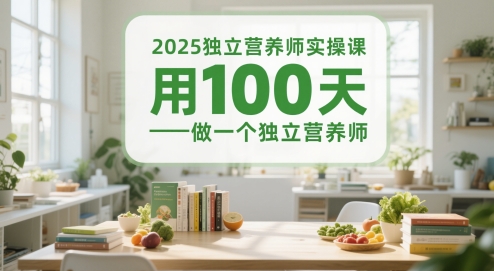 2025独立营养师实操课，用100天做一个独立营养师-路子网