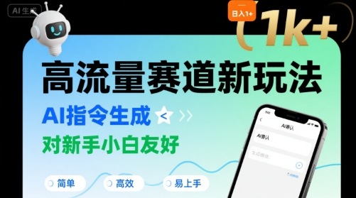 日入1k+的高流量赛道新玩法，AI指令生成，对新手小白友好【附带指令词】-路子网