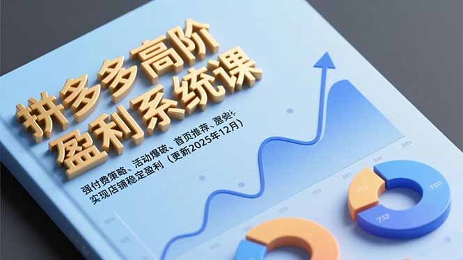 拼多多高阶盈利系统课,强付费策略、活动爆破、首页推荐,实现店铺稳定盈利(更新12月-路子网