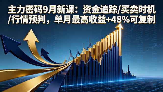 主力密码9月新课：资金追踪/买卖时机/行情预判，单月最高收益+48%可复制-路子网