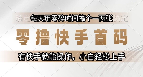 零撸快手首码，每天用零碎时间搞个一两张，有快手就能操作小白轻松上手【揭秘】-路子网