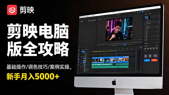 剪映电脑版全攻略：基础操作/调色技巧/案例实操，新手月入5000+-路子网