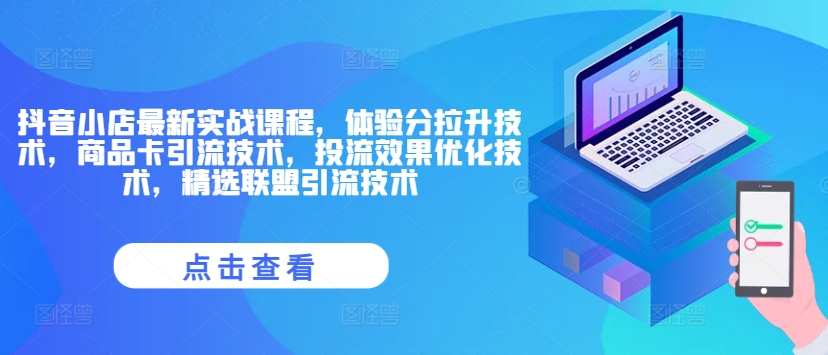 抖音小店最新实战课程，体验分拉升技术，商品卡引流技术，投流效果优化技术，精选联盟引流技术-路子网