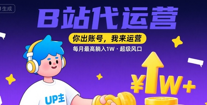 【B站代运营 】你出账号，我来运营，每月最高躺入1W，超级风口【揭秘】-路子网