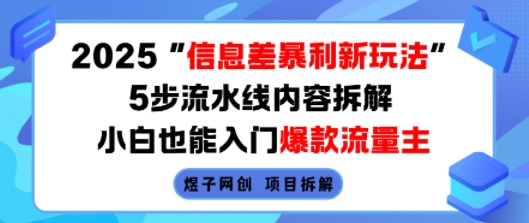2025信息差暴利新玩法，5步流水线内容拆解，小白也能入门爆款流量主-路子网