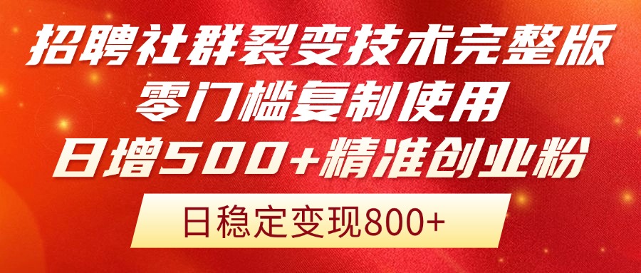 招聘社群裂变技术完整版流出！零门槛复制使用，日增500+精准创业流量每…-路子网