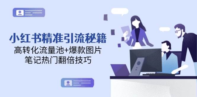 小红书精准引流秘籍，高转化流量池+爆款图片，笔记热门翻倍技巧-路子网