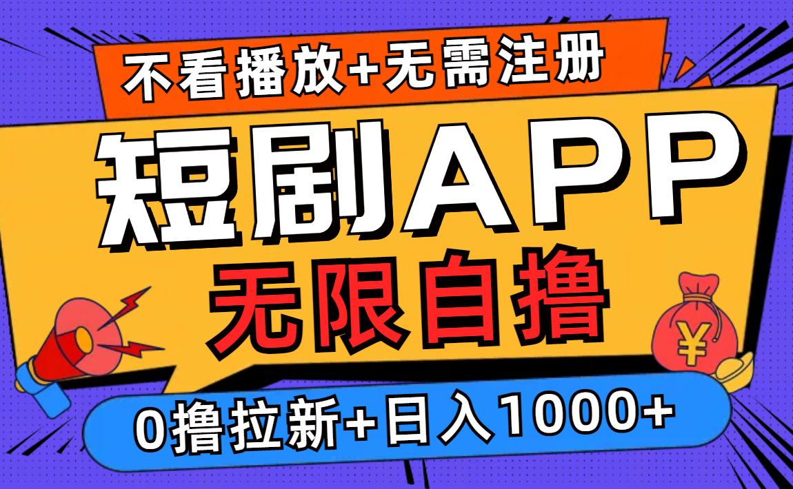 短剧app无限自撸，不看播放不用注册，0撸拉新日入1000+-路子网