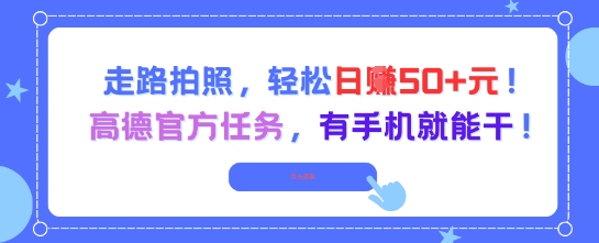 走路拍照，轻松日入50+!高德官方任务，有手机就能干-路子网