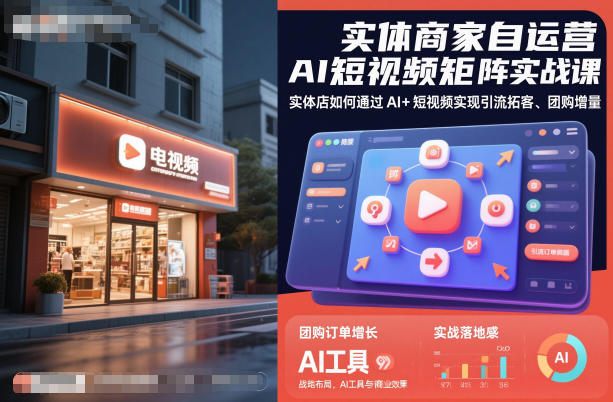 实体商家自运营AI短视频矩阵实战课，实体店如何通过AI+短视频实现引流拓客、团购增量-路子网