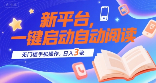 新平台，一键启动自动阅读，无门槛手机操作，日入3张+【揭秘】-路子网