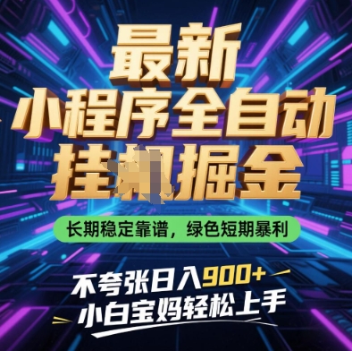 最新小程序全自动挂G掘金，长期稳定靠谱，绿色短期暴利不夸张日入9张，小白宝妈轻松上手【揭秘】-路子网