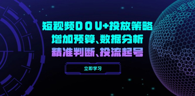 短视频DOU+投放策略，增加预算、数据分析、精准判断，投流起号-路子网