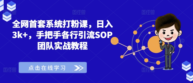 全网首套系统打粉课，日入3k+，手把手各行引流SOP团队实战教程-路子网