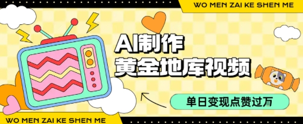 用AI制作黄金地库视频，单日变现1k+，条条点赞过W-路子网