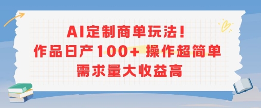 AI定制商单玩法，作品日产100+操作超简单，需求量大收益高-路子网