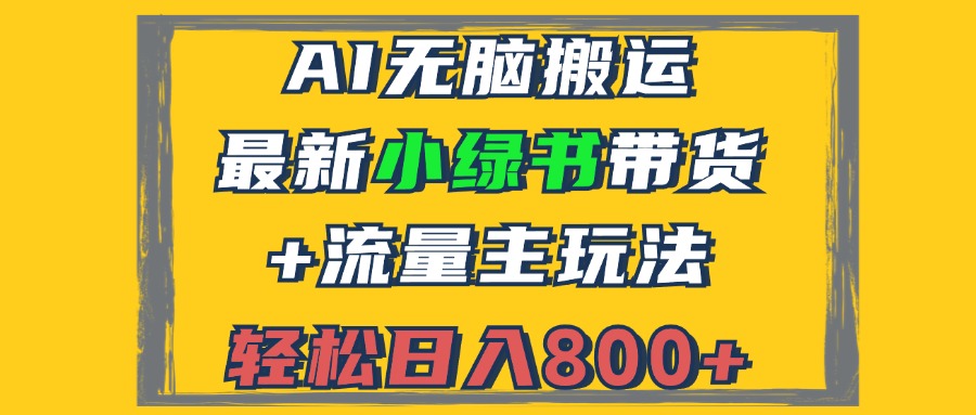 2024最新小绿书带货+流量主玩法，AI无脑搬运，3分钟一篇图文，日入800+-路子网