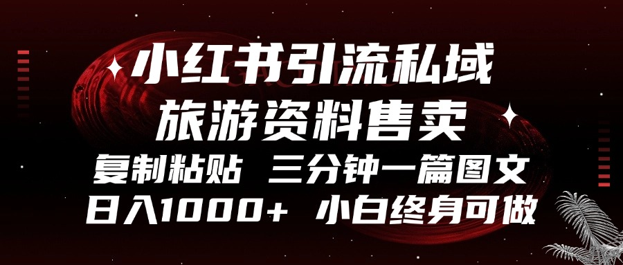 小红书引流私域旅游资料售卖，复制粘贴，三分钟一篇图文，日入1000+，…-路子网