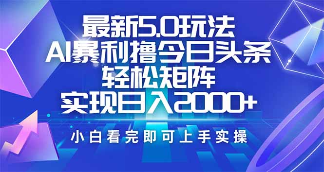 今日头条最新5.0玩法，思路简单，复制粘贴，轻松实现矩阵日入2000+-路子网