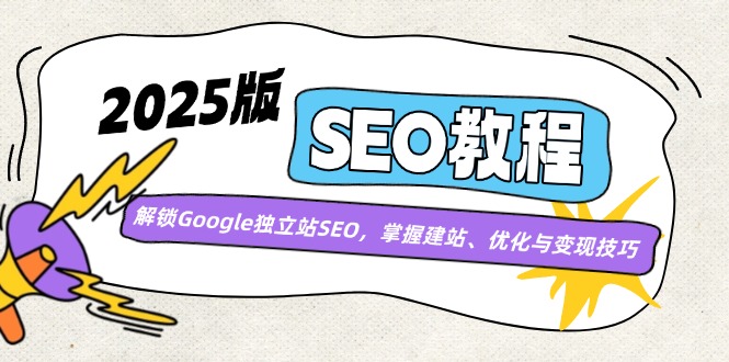 2025版SEO教程：解锁Google独立站SEO，掌握建站、优化与变现技巧-路子网