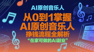 AI原创音乐人，从0到1掌握AI原创音乐人挣钱流程全解析，在家可做的AI副业-路子网