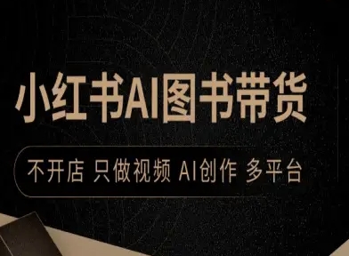 小红书AI图书带货，不开店，只做视频，AI创作，多平台-路子网