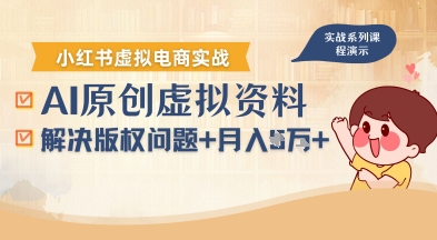 借助AI操作小红书虚拟电商，解决资料版权问题，新手轻松月入1W+-路子网