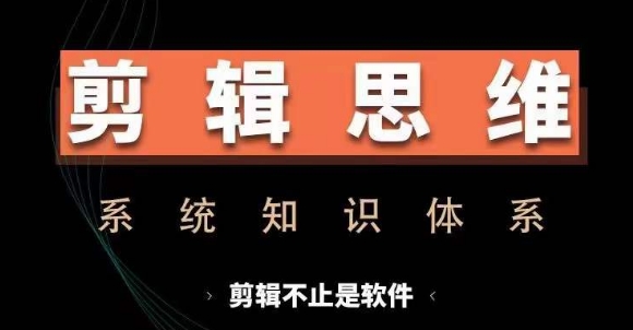 剪辑思维系统课，从软件到思维，系统学习实操进阶，从讲故事到剪辑技巧全覆盖-路子网