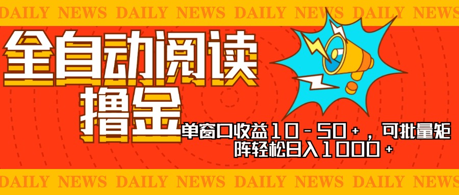 全自动阅读撸金，单窗口收益10-50+，可批量矩阵轻松日入1000+，新手小…-路子网
