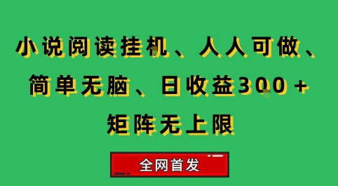 小说挂G阅读，人人可做，简单无脑，一天收益3张+矩阵无限上，全网首发【揭秘】-路子网