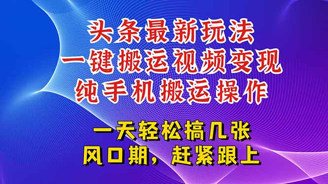 今日头条最新玩法，一键搬运视频也能轻松变现，随随便便就爆百万流量，…-路子网