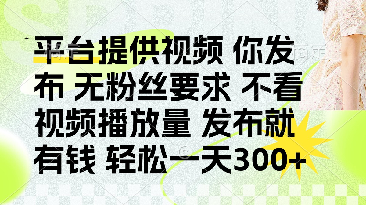 发布平台提供视频就有钱 无粉丝要求 不看视频播放量 发布就有钱 一天300+-路子网