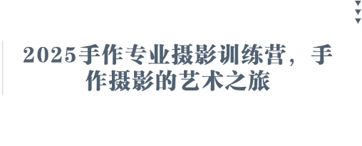 2025手作专业摄影训练营，手作摄影的艺术之旅-路子网