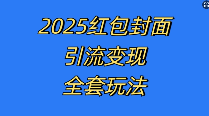 红包封面引流变现全套玩法，最新的引流玩法和变现模式，认真执行，嘎嘎赚钱【揭秘】-路子网