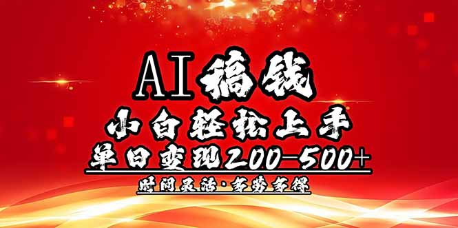 AI稿钱，小白轻松上手，单日200-500+多劳多得-路子网