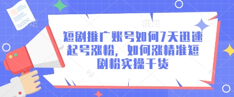 短剧推广账号如何7天迅速起号涨粉，如何涨精准短剧粉实操干货-路子网