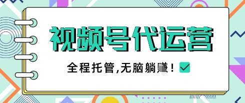 视频号代运营，团队托管计划，简单操作不限时间地点，一部手机单月轻松变现5k【揭秘】-路子网