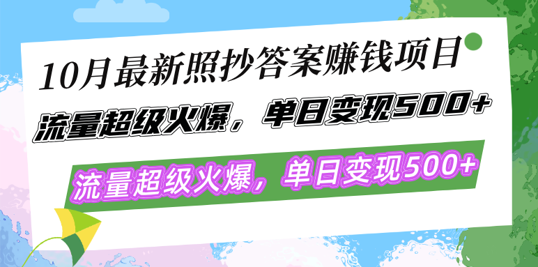 10月最新照抄答案赚钱项目，流量超级火爆，单日变现500+简单照抄 有手就行-路子网