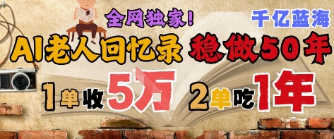 AI帮老人写回忆录，可以稳做50年的蓝海赛道，一单收2-3W，2单吃一年，长久可持续-路子网