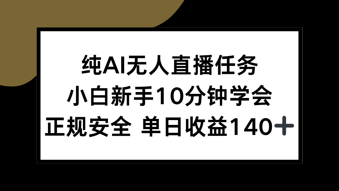 纯AI无人直播任务，小白新手10分钟学会 ，正规安全 单日收益140+-路子网