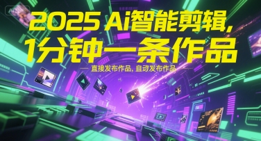 2025Ai智能剪辑，不需要剪辑，直接发布作品，自动剪辑，1分钟一条作品-路子网