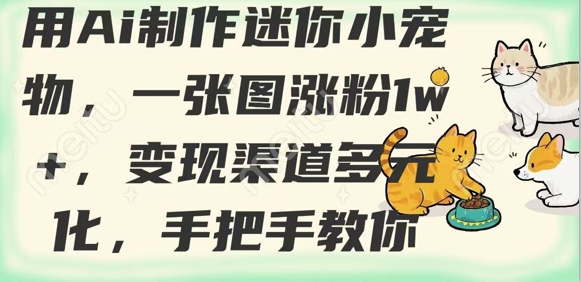 用AI制作迷你小宠物，一张图涨粉1w+，变现渠道多元化，手把手教你-路子网