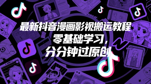 最新抖音漫画影视搬运教程，零基础学习，分分钟过原创-路子网