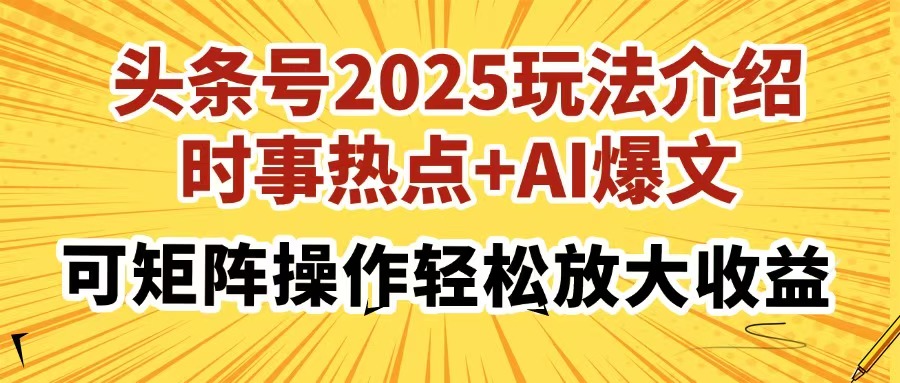 头条号2025玩法介绍，时事热点+AI爆文，可矩阵操作轻松放大收益-路子网