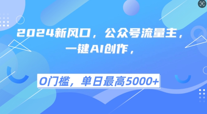 2024新风口，公众号流量主，一键AI创作，单日最高5张+，小白一学就会【揭秘】-路子网